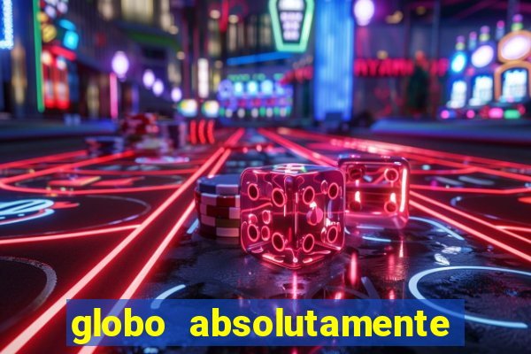 globo absolutamente tudo com